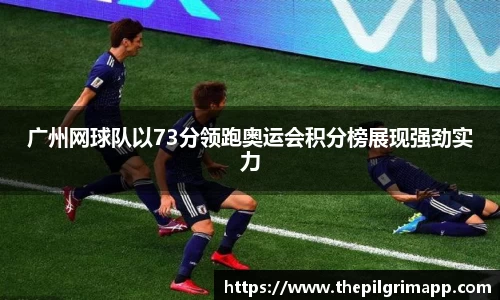 广州网球队以73分领跑奥运会积分榜展现强劲实力