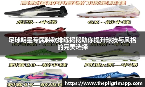 足球明星专属鞋款排练揭秘助你提升球技与风格的完美选择